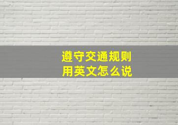 遵守交通规则 用英文怎么说